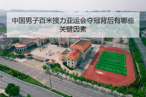 中国男子百米接力亚运会夺冠背后有哪些关键因素
